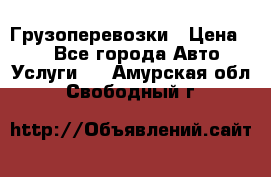 Грузоперевозки › Цена ­ 1 - Все города Авто » Услуги   . Амурская обл.,Свободный г.